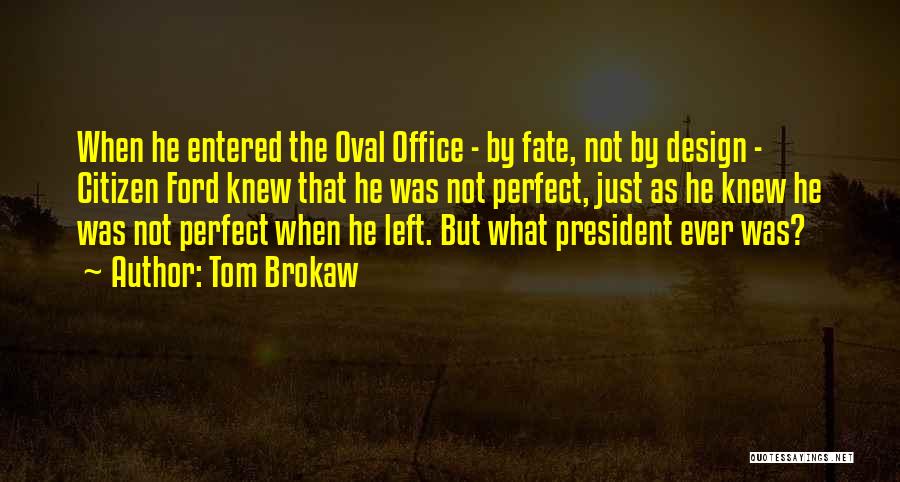 Tom Brokaw Quotes: When He Entered The Oval Office - By Fate, Not By Design - Citizen Ford Knew That He Was Not