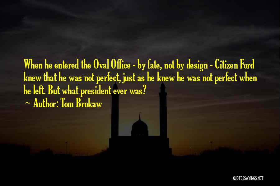 Tom Brokaw Quotes: When He Entered The Oval Office - By Fate, Not By Design - Citizen Ford Knew That He Was Not