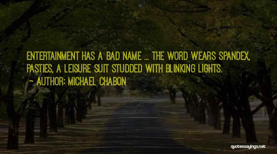 Michael Chabon Quotes: Entertainment Has A Bad Name ... The Word Wears Spandex, Pasties, A Leisure Suit Studded With Blinking Lights.