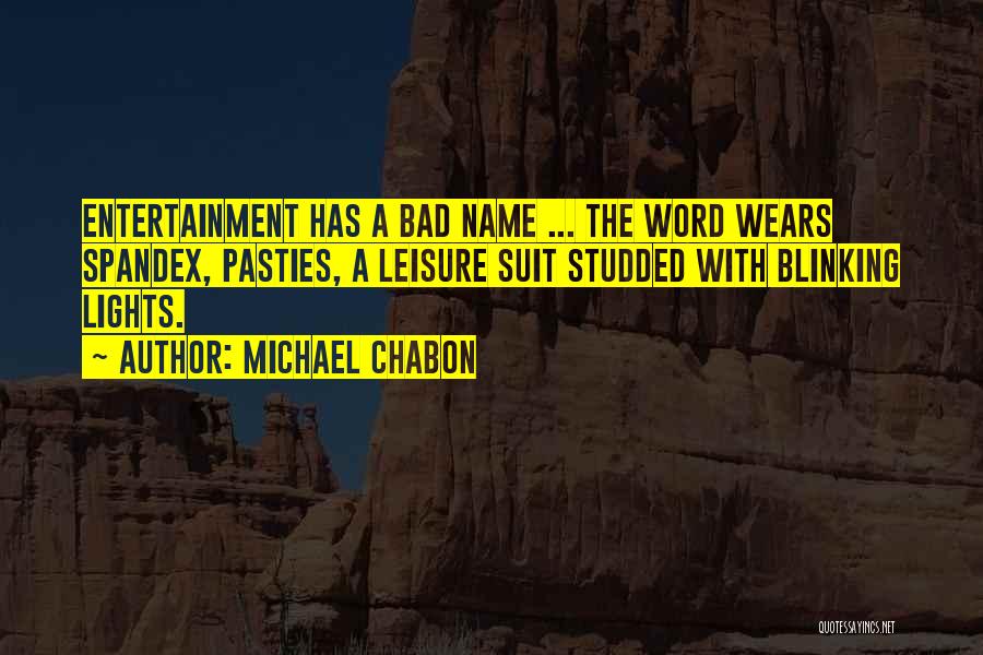 Michael Chabon Quotes: Entertainment Has A Bad Name ... The Word Wears Spandex, Pasties, A Leisure Suit Studded With Blinking Lights.