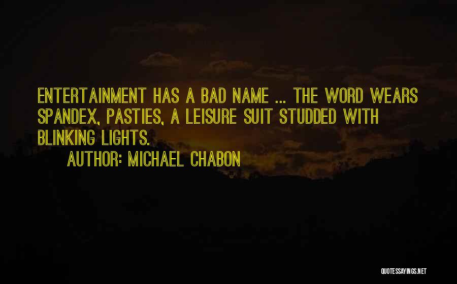 Michael Chabon Quotes: Entertainment Has A Bad Name ... The Word Wears Spandex, Pasties, A Leisure Suit Studded With Blinking Lights.
