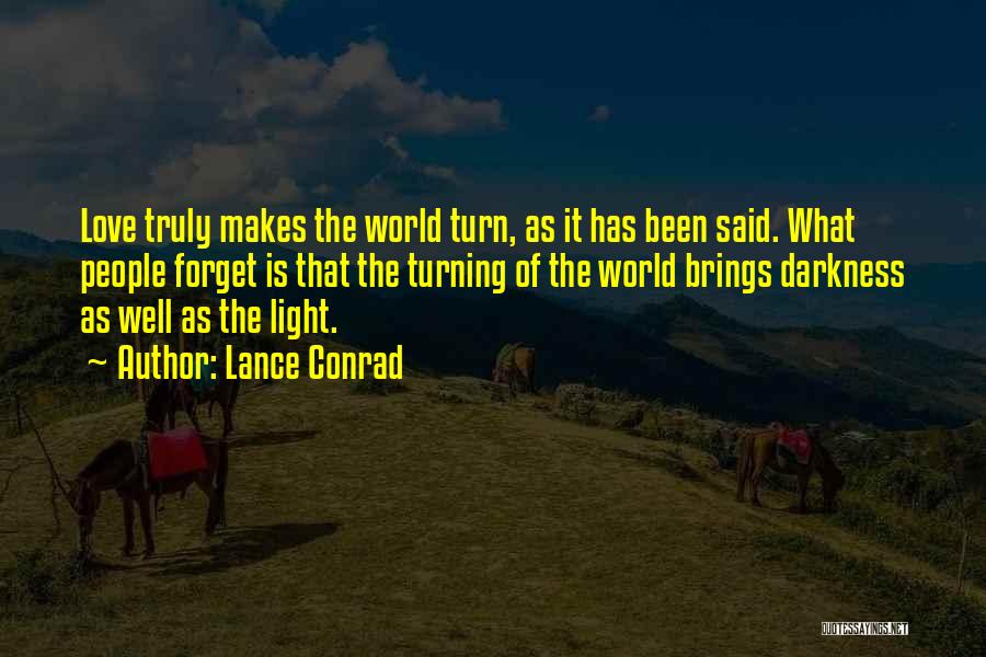 Lance Conrad Quotes: Love Truly Makes The World Turn, As It Has Been Said. What People Forget Is That The Turning Of The