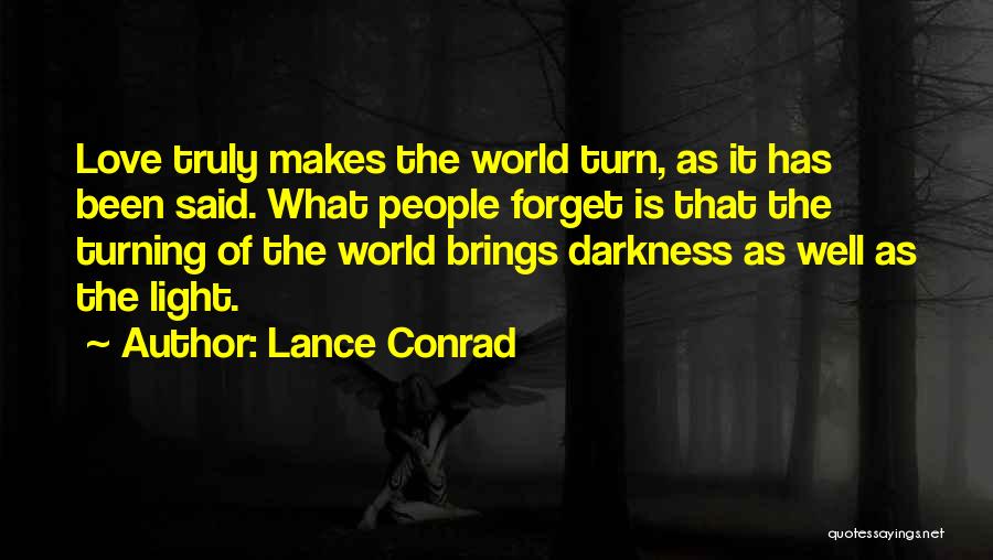 Lance Conrad Quotes: Love Truly Makes The World Turn, As It Has Been Said. What People Forget Is That The Turning Of The