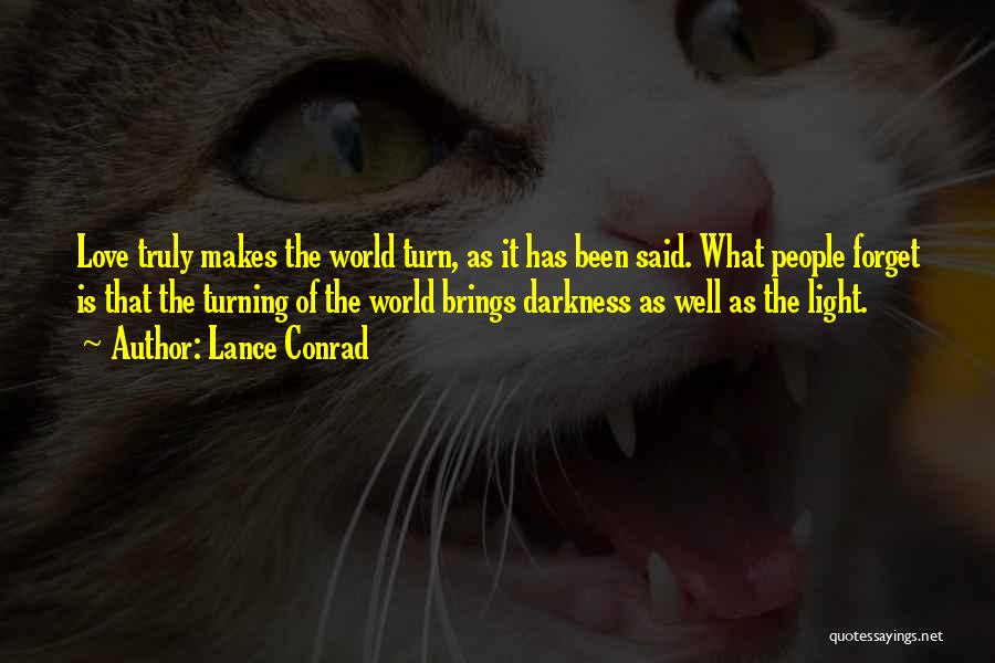 Lance Conrad Quotes: Love Truly Makes The World Turn, As It Has Been Said. What People Forget Is That The Turning Of The