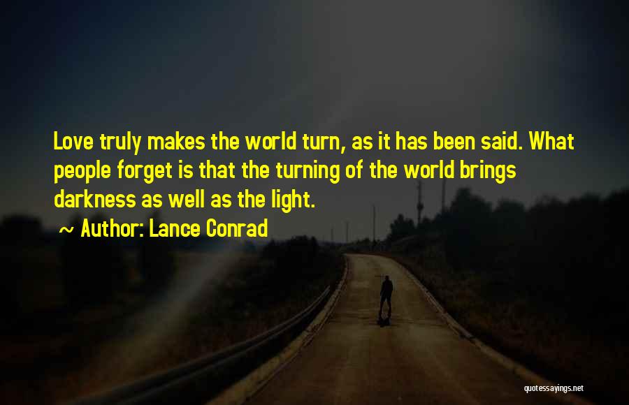 Lance Conrad Quotes: Love Truly Makes The World Turn, As It Has Been Said. What People Forget Is That The Turning Of The