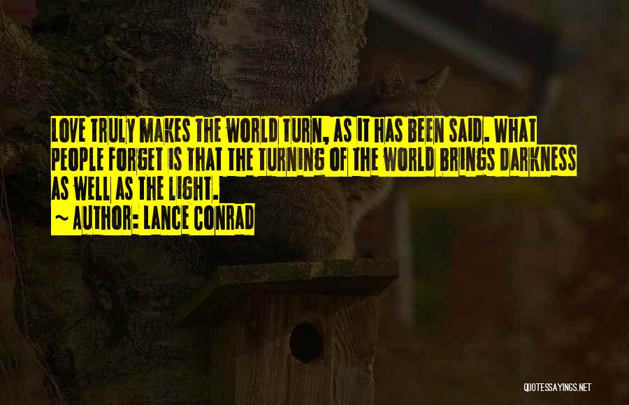 Lance Conrad Quotes: Love Truly Makes The World Turn, As It Has Been Said. What People Forget Is That The Turning Of The