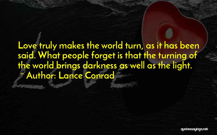 Lance Conrad Quotes: Love Truly Makes The World Turn, As It Has Been Said. What People Forget Is That The Turning Of The