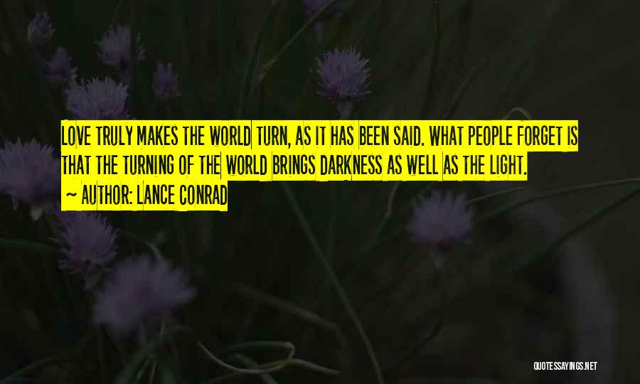 Lance Conrad Quotes: Love Truly Makes The World Turn, As It Has Been Said. What People Forget Is That The Turning Of The