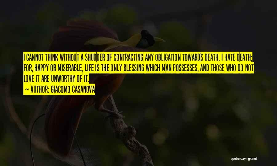Giacomo Casanova Quotes: I Cannot Think Without A Shudder Of Contracting Any Obligation Towards Death. I Hate Death; For, Happy Or Miserable, Life