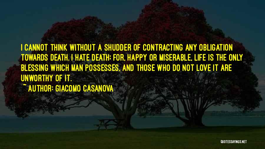 Giacomo Casanova Quotes: I Cannot Think Without A Shudder Of Contracting Any Obligation Towards Death. I Hate Death; For, Happy Or Miserable, Life
