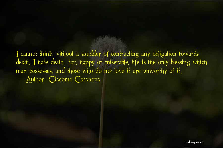 Giacomo Casanova Quotes: I Cannot Think Without A Shudder Of Contracting Any Obligation Towards Death. I Hate Death; For, Happy Or Miserable, Life