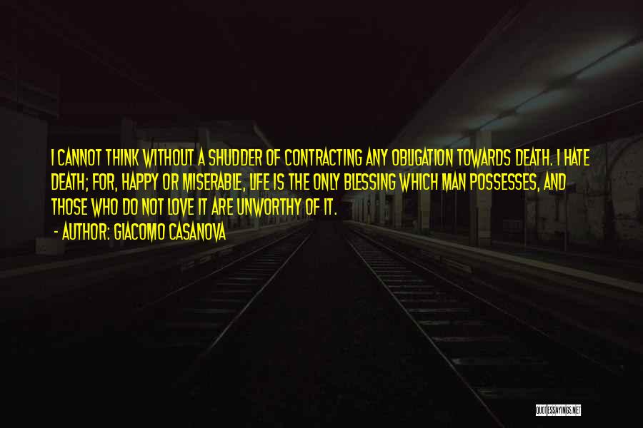 Giacomo Casanova Quotes: I Cannot Think Without A Shudder Of Contracting Any Obligation Towards Death. I Hate Death; For, Happy Or Miserable, Life