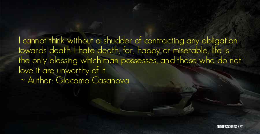 Giacomo Casanova Quotes: I Cannot Think Without A Shudder Of Contracting Any Obligation Towards Death. I Hate Death; For, Happy Or Miserable, Life