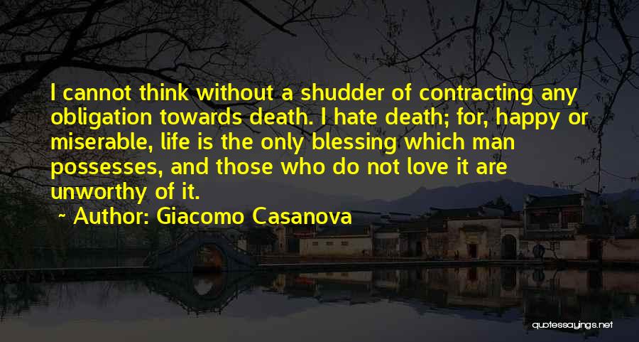 Giacomo Casanova Quotes: I Cannot Think Without A Shudder Of Contracting Any Obligation Towards Death. I Hate Death; For, Happy Or Miserable, Life