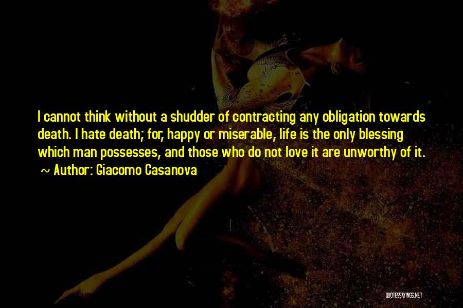 Giacomo Casanova Quotes: I Cannot Think Without A Shudder Of Contracting Any Obligation Towards Death. I Hate Death; For, Happy Or Miserable, Life