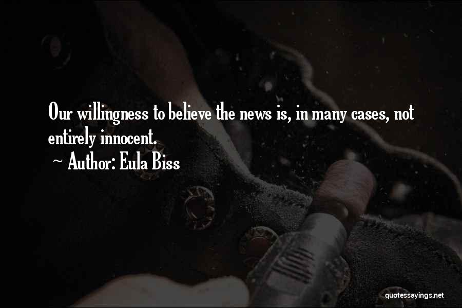Eula Biss Quotes: Our Willingness To Believe The News Is, In Many Cases, Not Entirely Innocent.