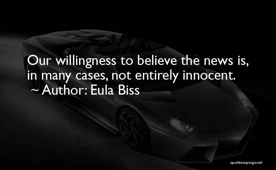 Eula Biss Quotes: Our Willingness To Believe The News Is, In Many Cases, Not Entirely Innocent.