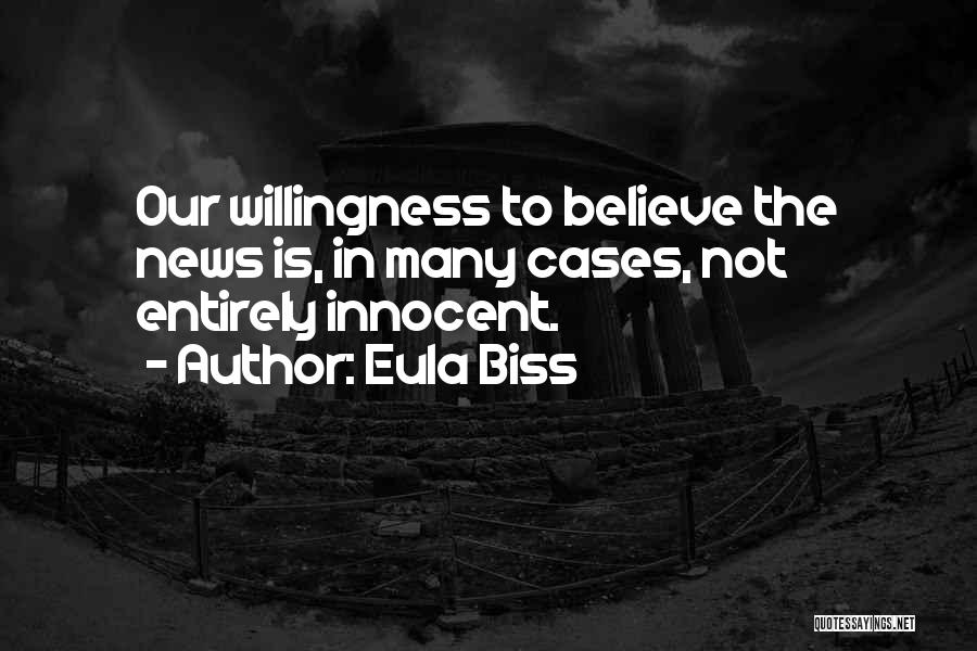 Eula Biss Quotes: Our Willingness To Believe The News Is, In Many Cases, Not Entirely Innocent.