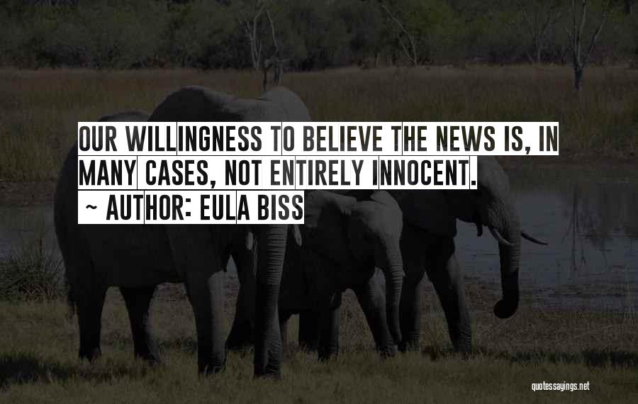 Eula Biss Quotes: Our Willingness To Believe The News Is, In Many Cases, Not Entirely Innocent.