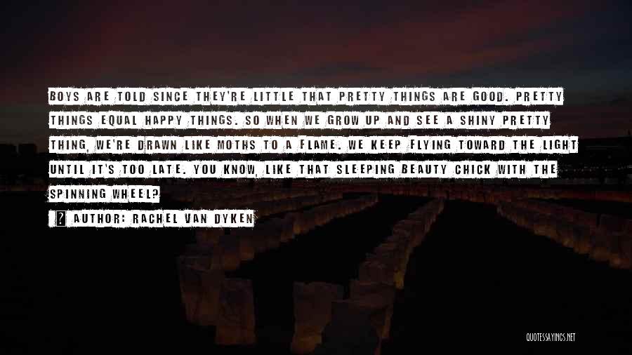 Rachel Van Dyken Quotes: Boys Are Told Since They're Little That Pretty Things Are Good. Pretty Things Equal Happy Things. So When We Grow