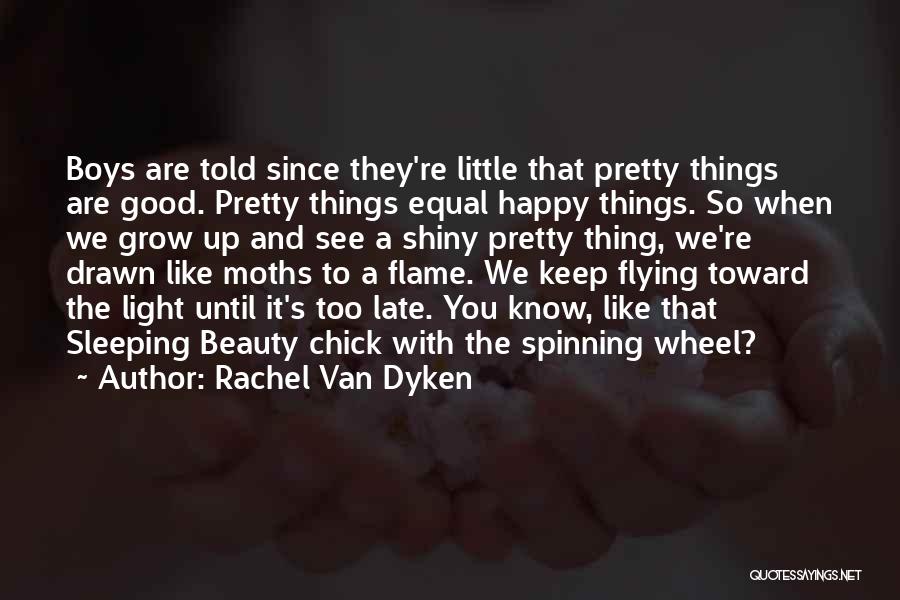 Rachel Van Dyken Quotes: Boys Are Told Since They're Little That Pretty Things Are Good. Pretty Things Equal Happy Things. So When We Grow