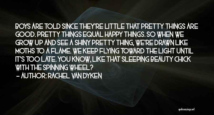 Rachel Van Dyken Quotes: Boys Are Told Since They're Little That Pretty Things Are Good. Pretty Things Equal Happy Things. So When We Grow