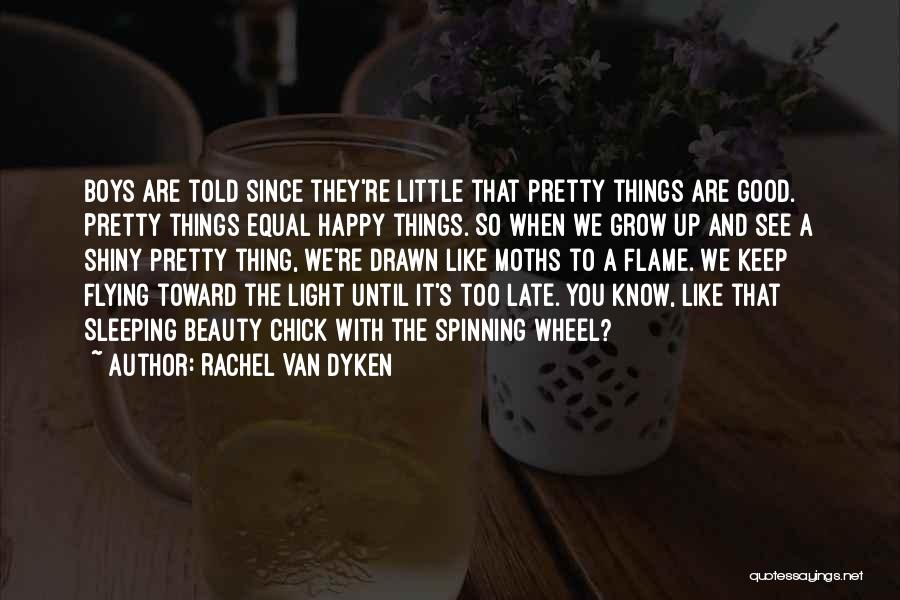 Rachel Van Dyken Quotes: Boys Are Told Since They're Little That Pretty Things Are Good. Pretty Things Equal Happy Things. So When We Grow