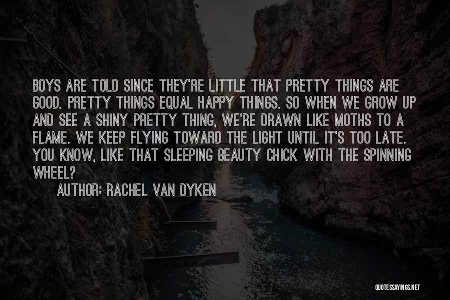 Rachel Van Dyken Quotes: Boys Are Told Since They're Little That Pretty Things Are Good. Pretty Things Equal Happy Things. So When We Grow