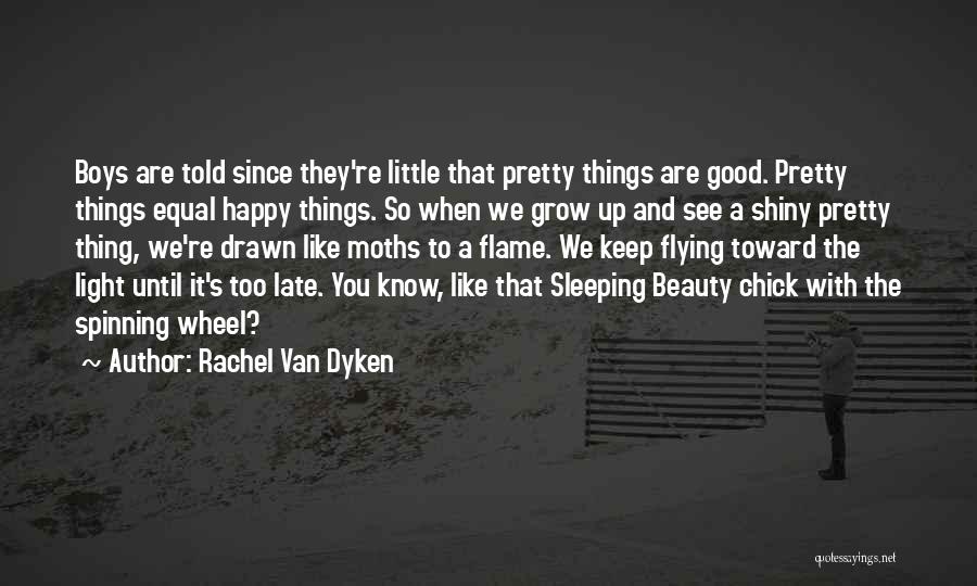 Rachel Van Dyken Quotes: Boys Are Told Since They're Little That Pretty Things Are Good. Pretty Things Equal Happy Things. So When We Grow