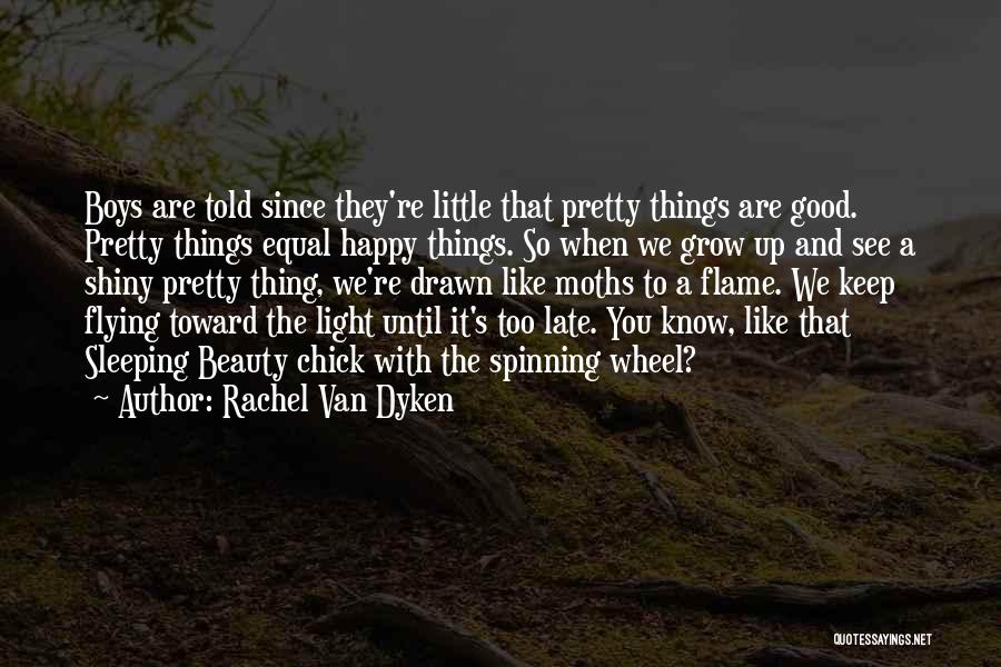 Rachel Van Dyken Quotes: Boys Are Told Since They're Little That Pretty Things Are Good. Pretty Things Equal Happy Things. So When We Grow