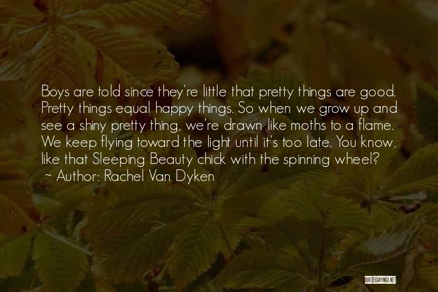 Rachel Van Dyken Quotes: Boys Are Told Since They're Little That Pretty Things Are Good. Pretty Things Equal Happy Things. So When We Grow