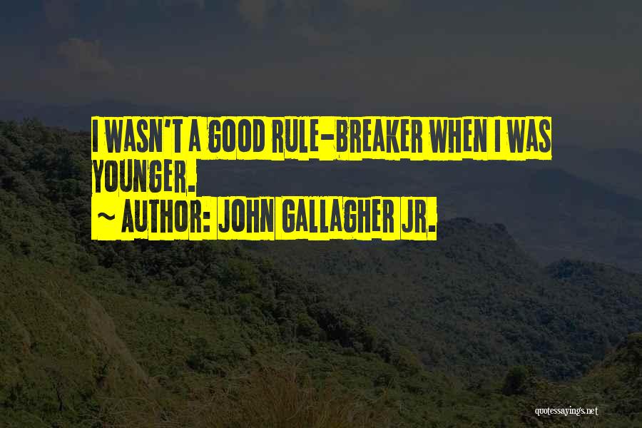 John Gallagher Jr. Quotes: I Wasn't A Good Rule-breaker When I Was Younger.