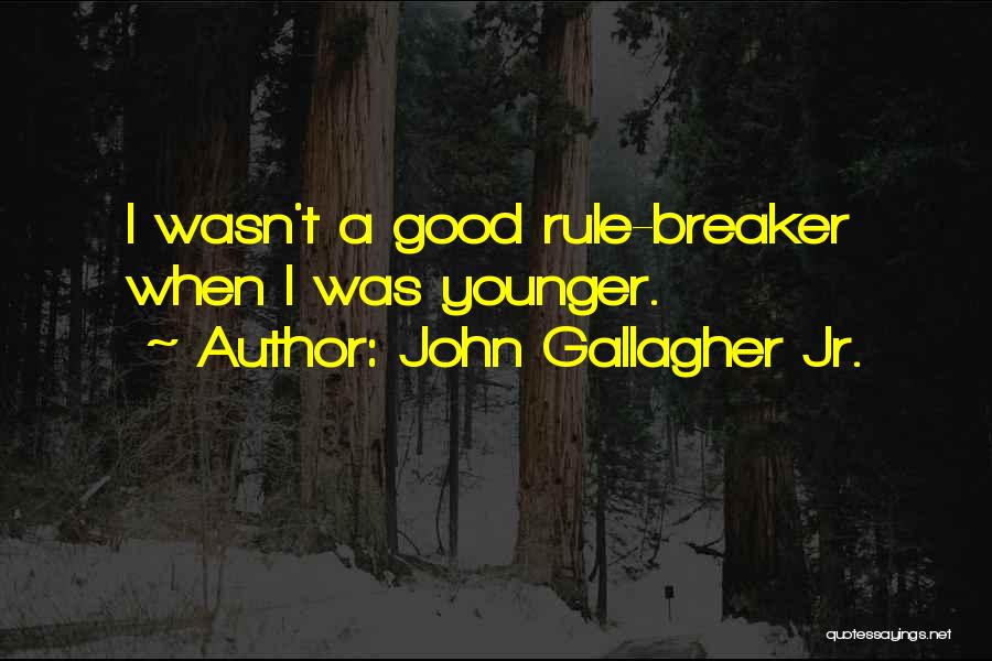 John Gallagher Jr. Quotes: I Wasn't A Good Rule-breaker When I Was Younger.