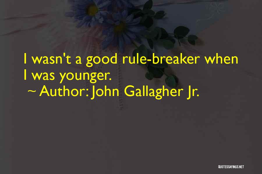 John Gallagher Jr. Quotes: I Wasn't A Good Rule-breaker When I Was Younger.