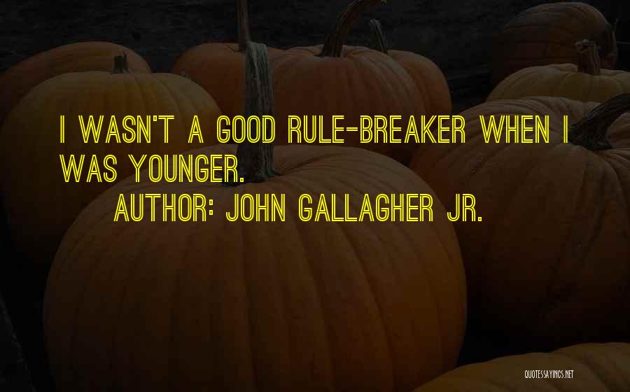 John Gallagher Jr. Quotes: I Wasn't A Good Rule-breaker When I Was Younger.