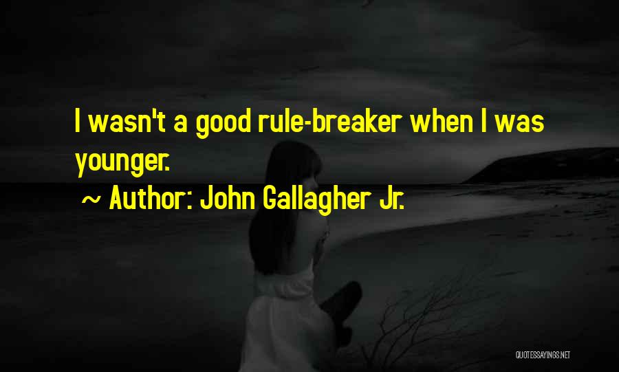 John Gallagher Jr. Quotes: I Wasn't A Good Rule-breaker When I Was Younger.