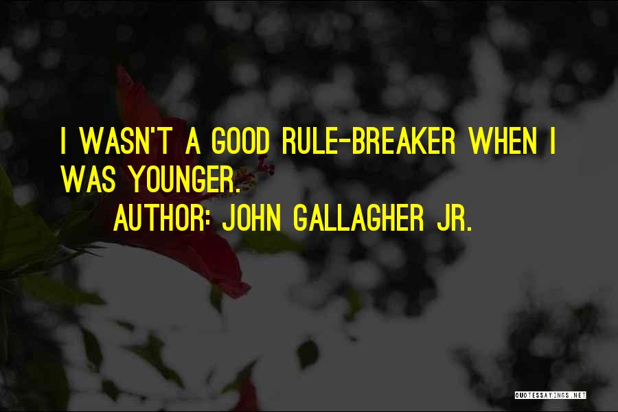 John Gallagher Jr. Quotes: I Wasn't A Good Rule-breaker When I Was Younger.