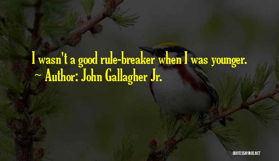 John Gallagher Jr. Quotes: I Wasn't A Good Rule-breaker When I Was Younger.