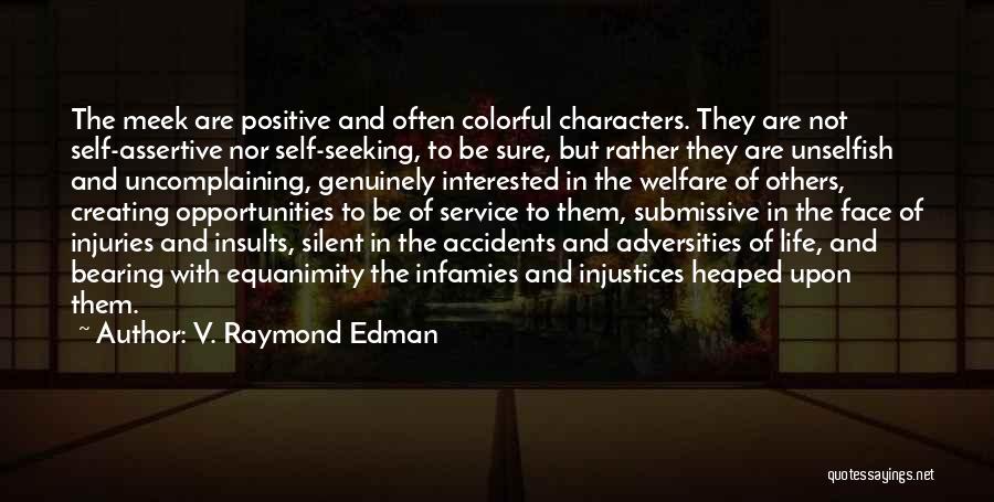 V. Raymond Edman Quotes: The Meek Are Positive And Often Colorful Characters. They Are Not Self-assertive Nor Self-seeking, To Be Sure, But Rather They