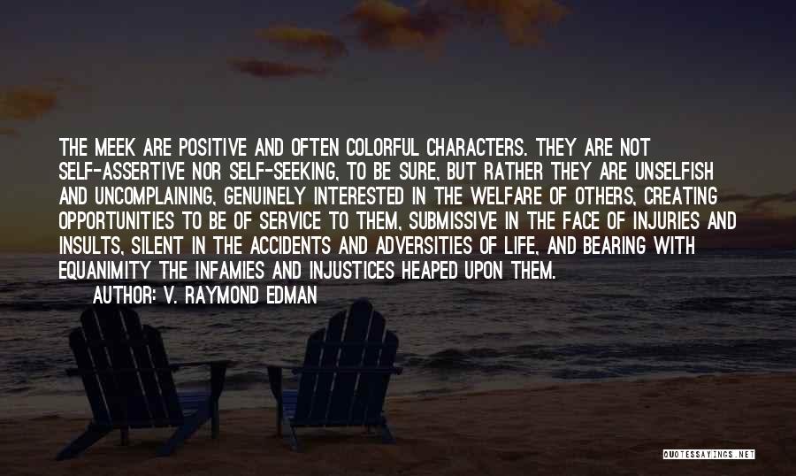 V. Raymond Edman Quotes: The Meek Are Positive And Often Colorful Characters. They Are Not Self-assertive Nor Self-seeking, To Be Sure, But Rather They