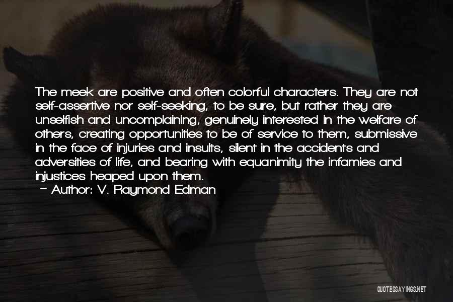 V. Raymond Edman Quotes: The Meek Are Positive And Often Colorful Characters. They Are Not Self-assertive Nor Self-seeking, To Be Sure, But Rather They