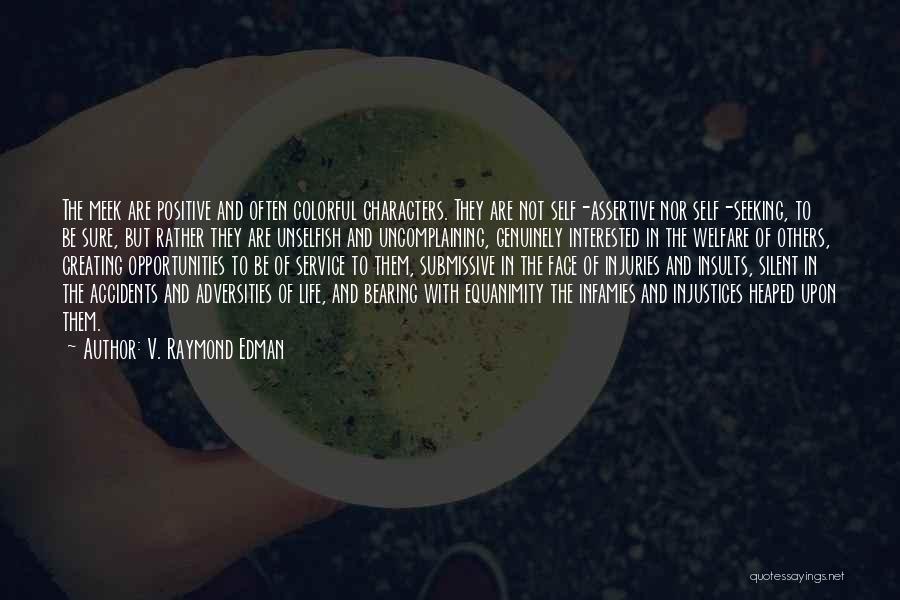 V. Raymond Edman Quotes: The Meek Are Positive And Often Colorful Characters. They Are Not Self-assertive Nor Self-seeking, To Be Sure, But Rather They