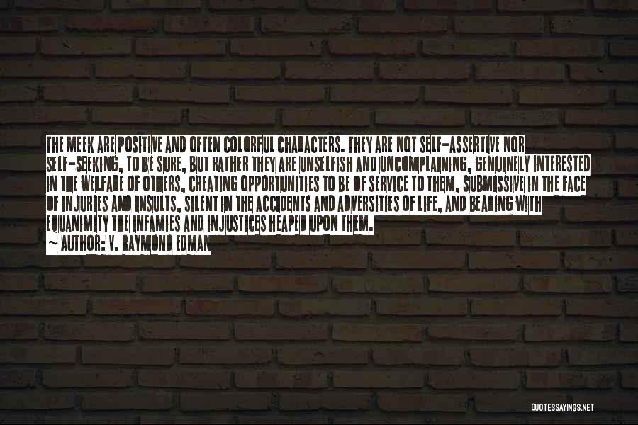 V. Raymond Edman Quotes: The Meek Are Positive And Often Colorful Characters. They Are Not Self-assertive Nor Self-seeking, To Be Sure, But Rather They