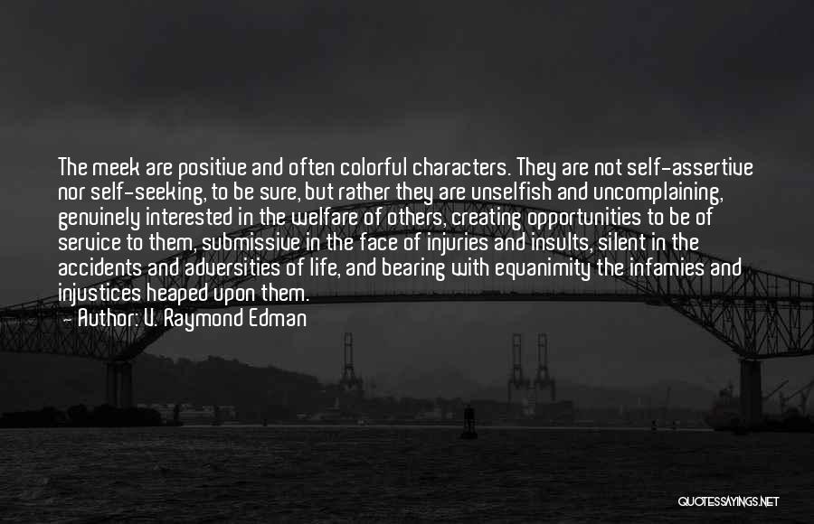 V. Raymond Edman Quotes: The Meek Are Positive And Often Colorful Characters. They Are Not Self-assertive Nor Self-seeking, To Be Sure, But Rather They