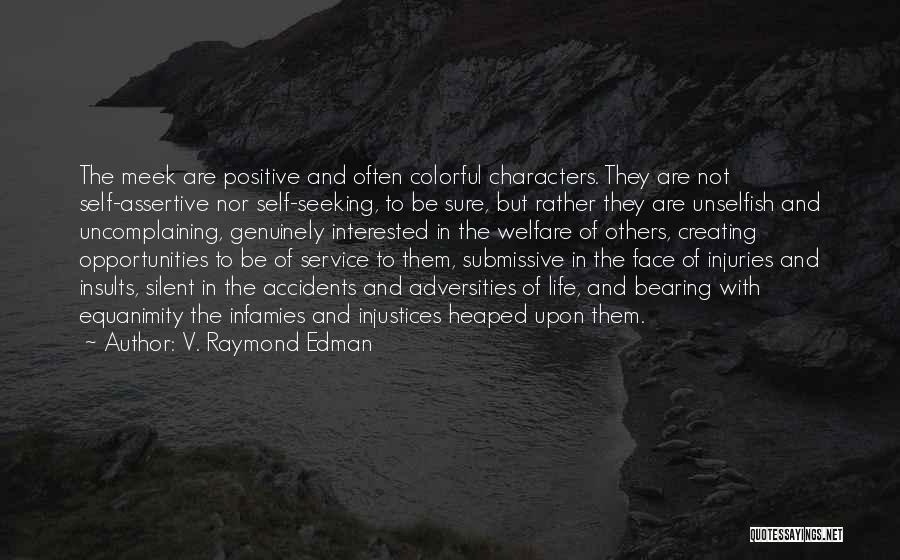 V. Raymond Edman Quotes: The Meek Are Positive And Often Colorful Characters. They Are Not Self-assertive Nor Self-seeking, To Be Sure, But Rather They