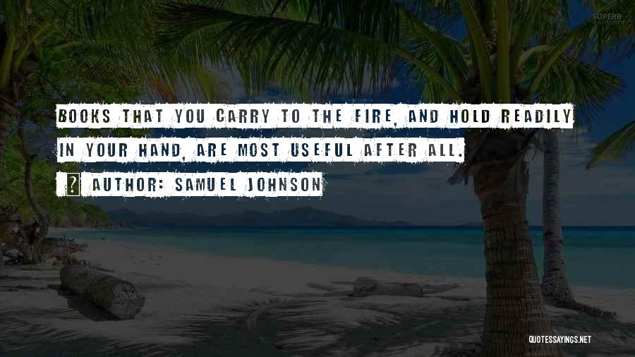 Samuel Johnson Quotes: Books That You Carry To The Fire, And Hold Readily In Your Hand, Are Most Useful After All.