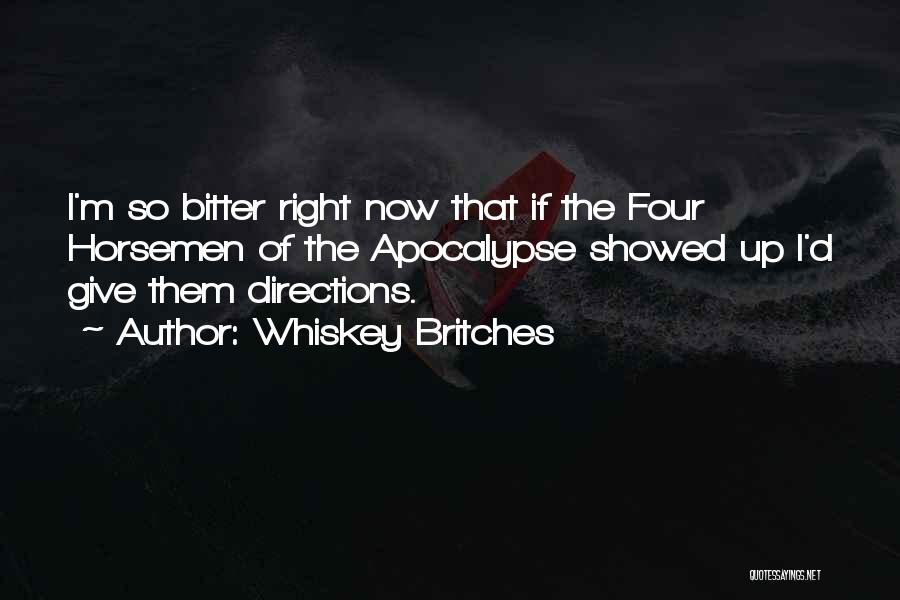 Whiskey Britches Quotes: I'm So Bitter Right Now That If The Four Horsemen Of The Apocalypse Showed Up I'd Give Them Directions.
