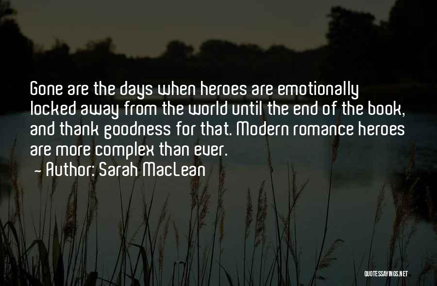Sarah MacLean Quotes: Gone Are The Days When Heroes Are Emotionally Locked Away From The World Until The End Of The Book, And