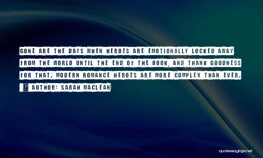 Sarah MacLean Quotes: Gone Are The Days When Heroes Are Emotionally Locked Away From The World Until The End Of The Book, And