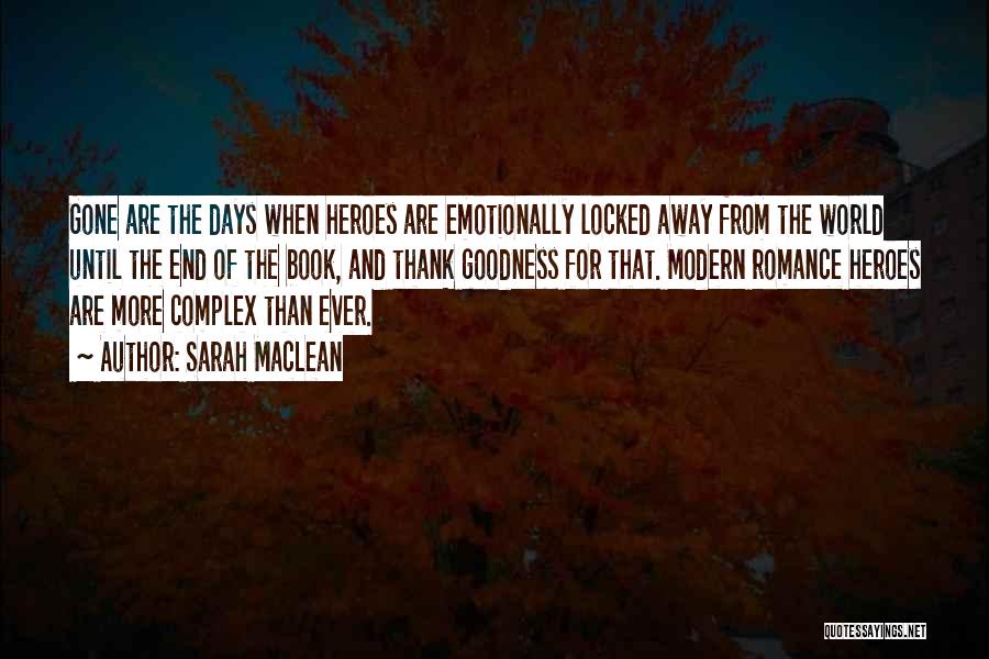 Sarah MacLean Quotes: Gone Are The Days When Heroes Are Emotionally Locked Away From The World Until The End Of The Book, And